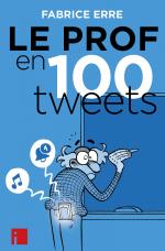 Y’a pas à dire, prof, c’est un métier, quand même…  Le prof en 100 tweets.